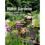 Water Gardens: Building, Planting and Maintaining Water Features