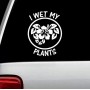 I Wet My Plants Decal Sticker