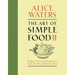 The Art of Simple Food II: Recipes, Flavor, and Inspiration from the New Kitchen Garden: A Cookbook