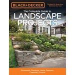 Black & Decker The Complete Guide to Landscape Projects, 2nd Edition: Stonework, Plantings, Water Features, Carpentry, Fences
