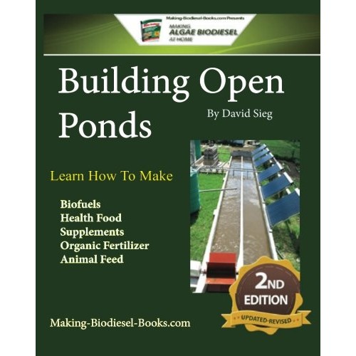 Building Open Ponds: Make Biofuels, Health Food, Fertilizers, Animal Feed, and More.