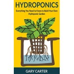 Hydroponics: Everything You Need to Know to Build Your Own Hydroponic Garden