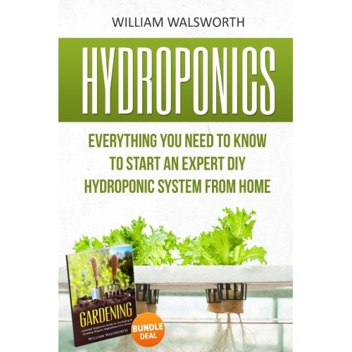 Hydroponics: Everything You Need to Know to Start an Expert DIY Hydroponic System From Home (Gardening Bundle Deal - Double Book Bundle )
