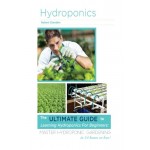 Hydroponics: The Ultimate Guide to Learning Hydroponics for Beginners: Master Hydroponic Gardening in 24 hours or less!