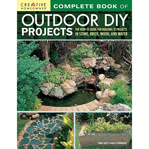 Complete Book of Outdoor DIY Projects: The How-To Guide for Building 35 Projects in Stone, Brick, Wood, and Water