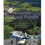 Building Natural Ponds: Create a Clean, Algae-free Pond without Pumps, Filters, or Chemicals