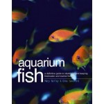 Aquarium Fish: A Definitive Guide To Identifying And Keeping Freshwater And Marine Fishes