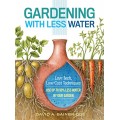 Gardening with Less Water: Low-Tech, Low-Cost Techniques; Use up to 90% Less Water in Your Garden